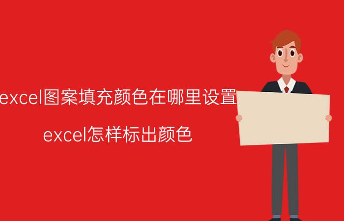 excel图案填充颜色在哪里设置 excel怎样标出颜色？